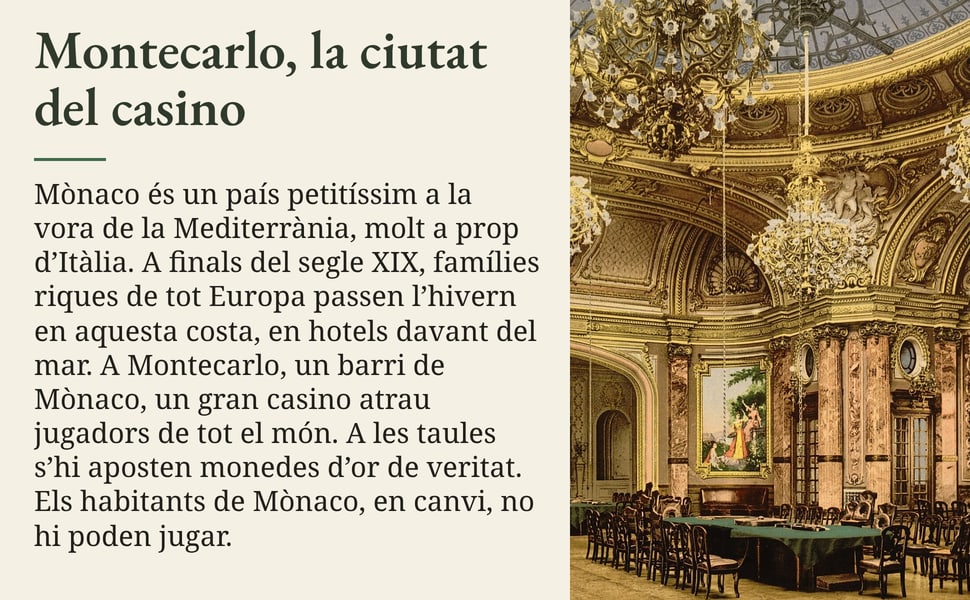 Montecarlo, la ciutat del casino. Mònaco és un país petitíssim a la vora de la Mediterrània, molt a prop d’Itàlia. A finals del segle XIX, famílies riques de tot Europa passen l’hivern en aquesta costa, en hotels…
