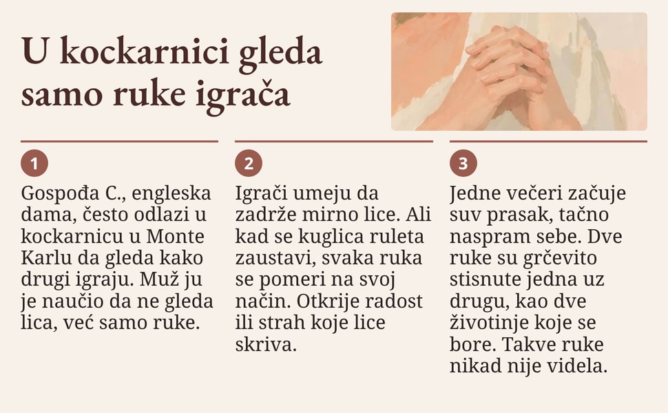 U kockarnici gleda samo ruke igrača. Gospođa C., engleska dama, često odlazi u kockarnicu u Monte Karlu da gleda kako drugi igraju. Muž ju je naučio da ne gleda lica, već samo ruke.