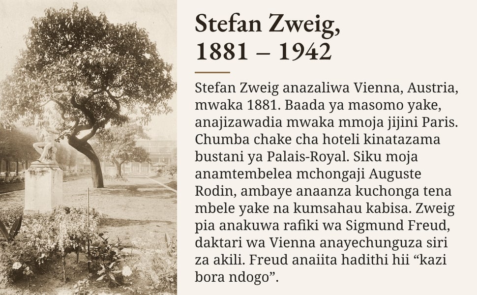 Stefan Zweig, 1881 – 1942. Stefan Zweig anazaliwa Vienna, Austria, mwaka 1881. Baada ya masomo yake, anajizawadia mwaka mmoja jijini Paris. Chumba chake cha hoteli kinatazama bustani ya Palais-Royal. Siku moja…