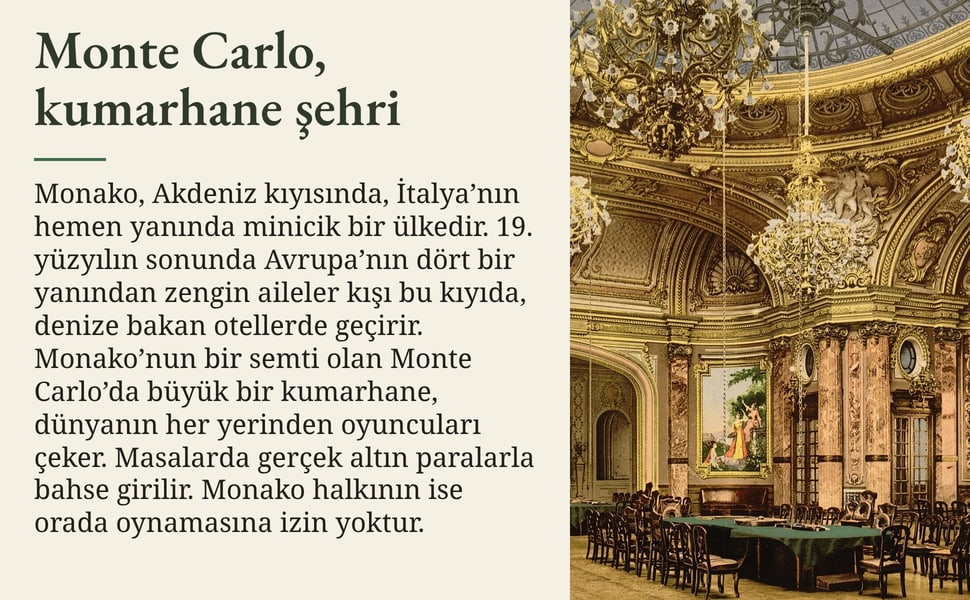 Monte Carlo, kumarhane şehri. Monako, Akdeniz kıyısında, İtalya’nın hemen yanında minicik bir ülkedir. 19. yüzyılın sonunda Avrupa’nın dört bir yanından zengin aileler kışı bu kıyıda, denize bakan otellerde geçirir.…