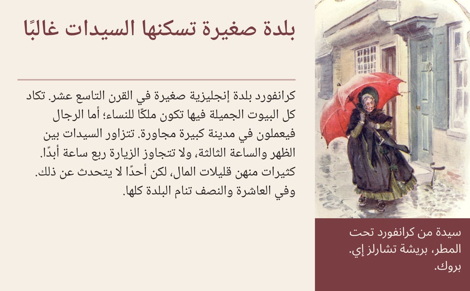 بلدة صغيرة تسكنها السيدات غالبًا. كرانفورد بلدة إنجليزية صغيرة في القرن التاسع عشر. تكاد كل البيوت الجميلة فيها تكون ملكًا للنساء؛ أما الرجال فيعملون في مدينة كبيرة مجاورة. تتزاور السيدات بين الظهر والساعة الثالثة، ولا…