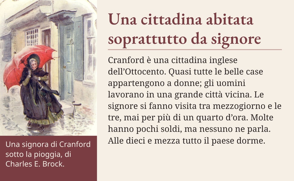 Una cittadina abitata soprattutto da signore. Cranford è una cittadina inglese dell’Ottocento. Quasi tutte le belle case appartengono a donne; gli uomini lavorano in una grande città vicina. Le signore si fanno visita…