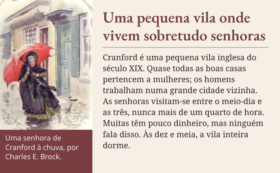 Uma pequena vila onde vivem sobretudo senhoras. Cranford é uma pequena vila inglesa do século XIX. Quase todas as boas casas pertencem a mulheres; os homens trabalham numa grande cidade vizinha. As senhoras visitam-se…