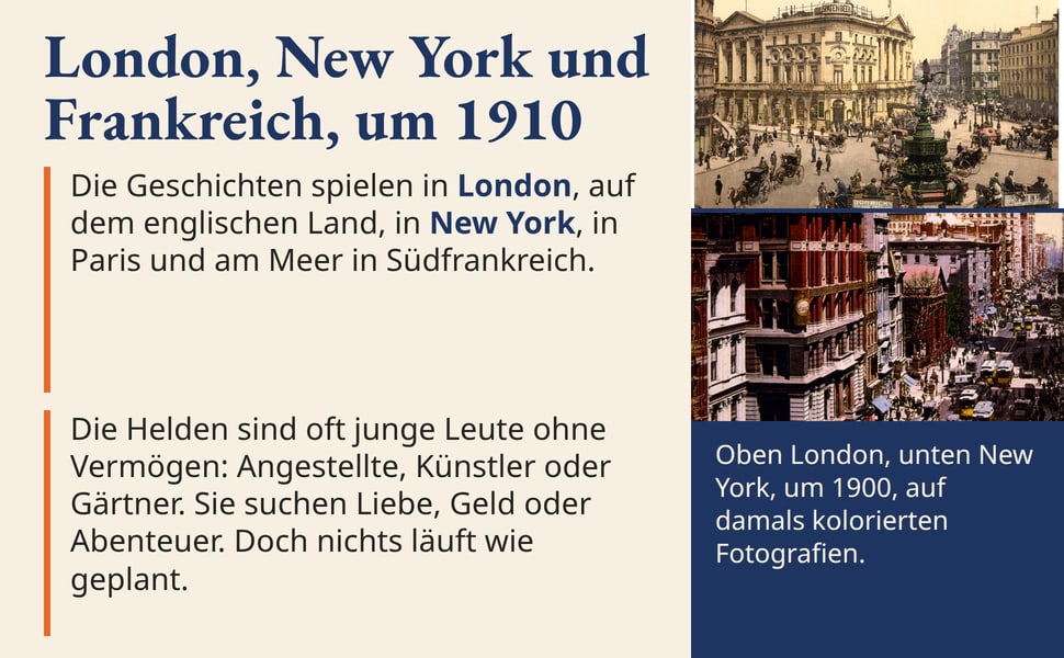London, New York und Frankreich, um 1910. Die Geschichten spielen in London, auf dem englischen Land, in New York, in Paris und am Meer in Südfrankreich.