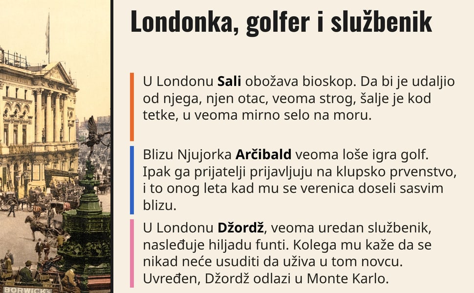 Londonka, golfer i službenik. U Londonu Sali obožava bioskop. Da bi je udaljio od njega, njen otac, veoma strog, šalje je kod tetke, u veoma mirno selo na moru.