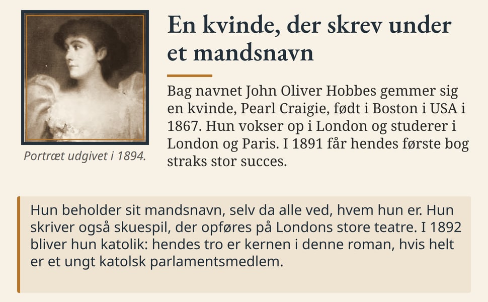 En kvinde, der skrev under et mandsnavn. Bag navnet John Oliver Hobbes gemmer sig en kvinde, Pearl Craigie, født i Boston i USA i 1867. Hun vokser op i London og studerer i London og Paris. I 1891 får hendes første bog…