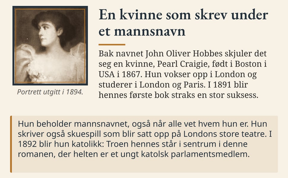 En kvinne som skrev under et mannsnavn. Bak navnet John Oliver Hobbes skjuler det seg en kvinne, Pearl Craigie, født i Boston i USA i 1867. Hun vokser opp i London og studerer i London og Paris. I 1891 blir hennes…