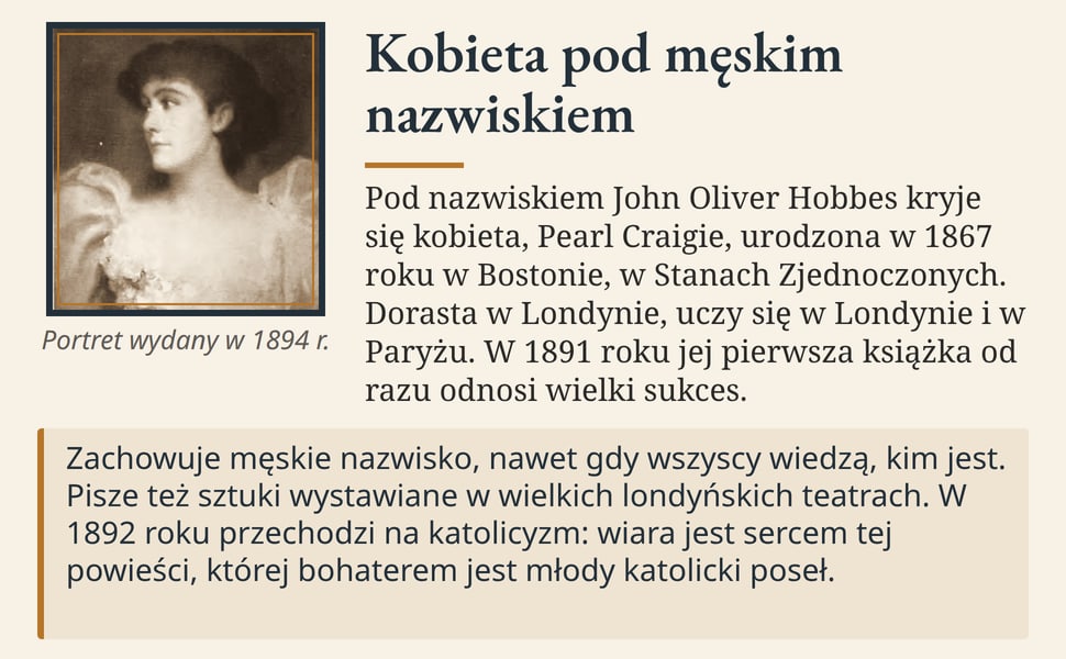 Kobieta pod męskim nazwiskiem. Pod nazwiskiem John Oliver Hobbes kryje się kobieta, Pearl Craigie, urodzona w 1867 roku w Bostonie, w Stanach Zjednoczonych. Dorasta w Londynie, uczy się w Londynie i w Paryżu. W 1891…