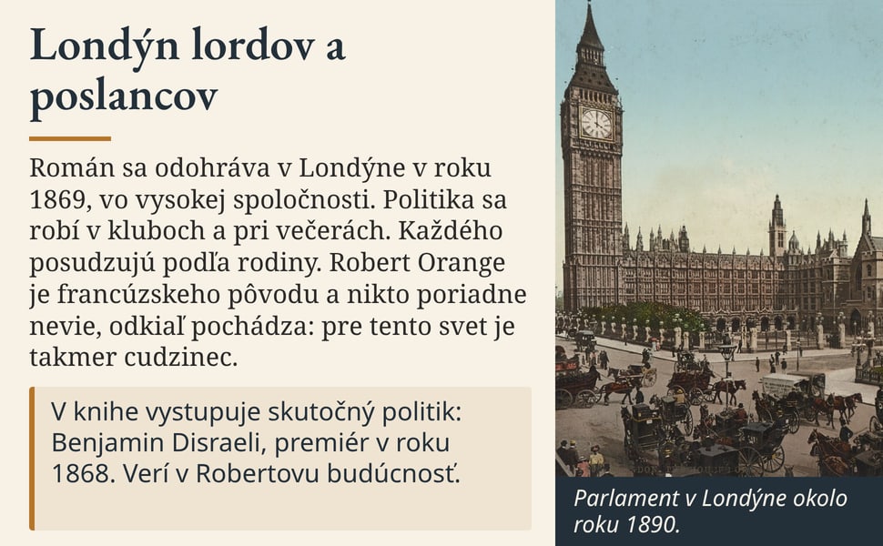 Londýn lordov a poslancov. Román sa odohráva v Londýne v roku 1869, vo vysokej spoločnosti. Politika sa robí v kluboch a pri večerách. Každého posudzujú podľa rodiny. Robert Orange je francúzskeho pôvodu a nikto…