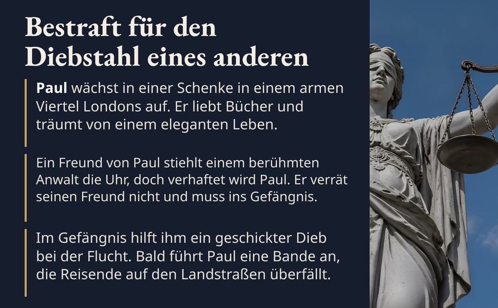 Bestraft für den Diebstahl eines anderen. Paul wächst in einer Schenke in einem armen Viertel Londons auf. Er liebt Bücher und träumt von einem eleganten Leben.