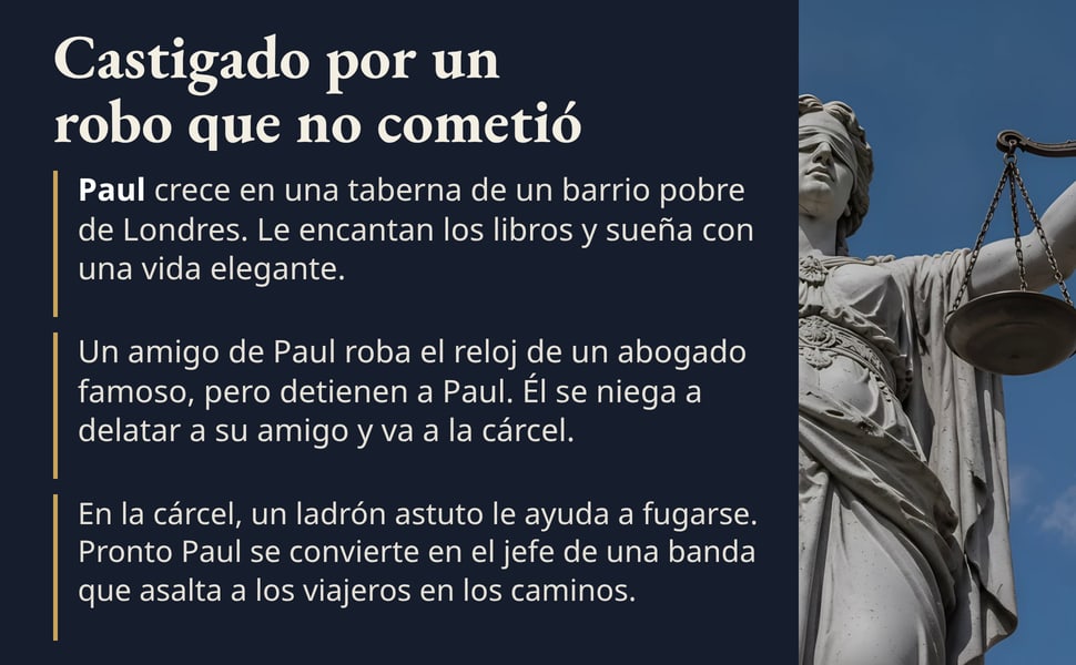 Castigado por un robo que no cometió. Paul crece en una taberna de un barrio pobre de Londres. Le encantan los libros y sueña con una vida elegante.