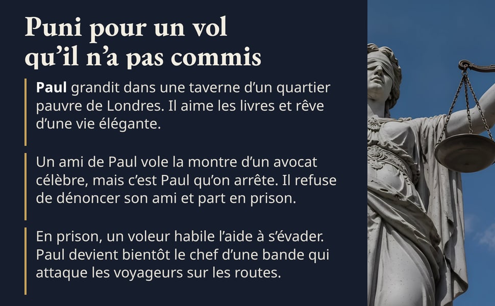 Puni pour un vol qu’il n’a pas commis Paul grandit dans une taverne d’un quartier pauvre de Londres. Il aime les livres et rêve d’une vie élégante. Un ami de Paul vole la montre d’un avocat célèbre, mais c’est Paul qu’on arrête. Il refuse de dénoncer son ami et part en prison. En prison, un voleur habile l’aide à s’évader. Paul devient bientôt le chef d’une bande qui attaque les voyageurs sur les routes.