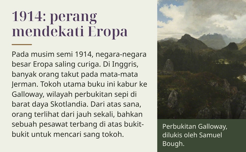 1914: perang mendekati Eropa. Pada musim semi 1914, negara-negara besar Eropa saling curiga. Di Inggris, banyak orang takut pada mata-mata Jerman. Tokoh utama buku ini kabur ke Galloway, wilayah perbukitan sepi di…