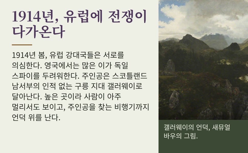 1914년, 유럽에 전쟁이 다가온다. 1914년 봄, 유럽 강대국들은 서로를 의심한다. 영국에서는 많은 이가 독일 스파이를 두려워한다. 주인공은 스코틀랜드 남서부의 인적 없는 구릉 지대 갤러웨이로 달아난다. 높은 곳이라 사람이 아주 멀리서도 보이고, 주인공을 찾는 비행기까지 언덕 위를 난다.