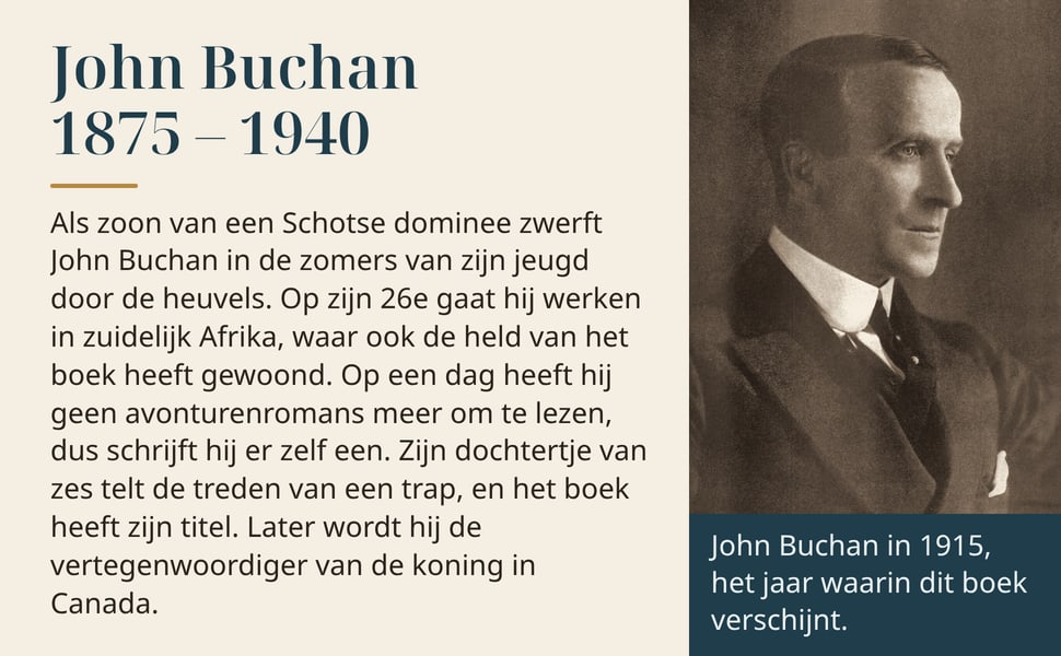 John Buchan 1875 – 1940. Als zoon van een Schotse dominee zwerft John Buchan in de zomers van zijn jeugd door de heuvels. Op zijn 26e gaat hij werken in zuidelijk Afrika, waar ook de held van het boek heeft gewoond. Op…