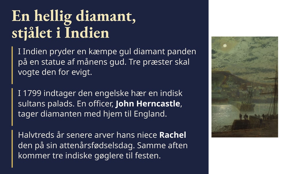 En hellig diamant, stjålet i Indien. I 1799 indtager den engelske hær en indisk sultans palads. En officer, John Herncastle, tager diamanten med hjem til England.