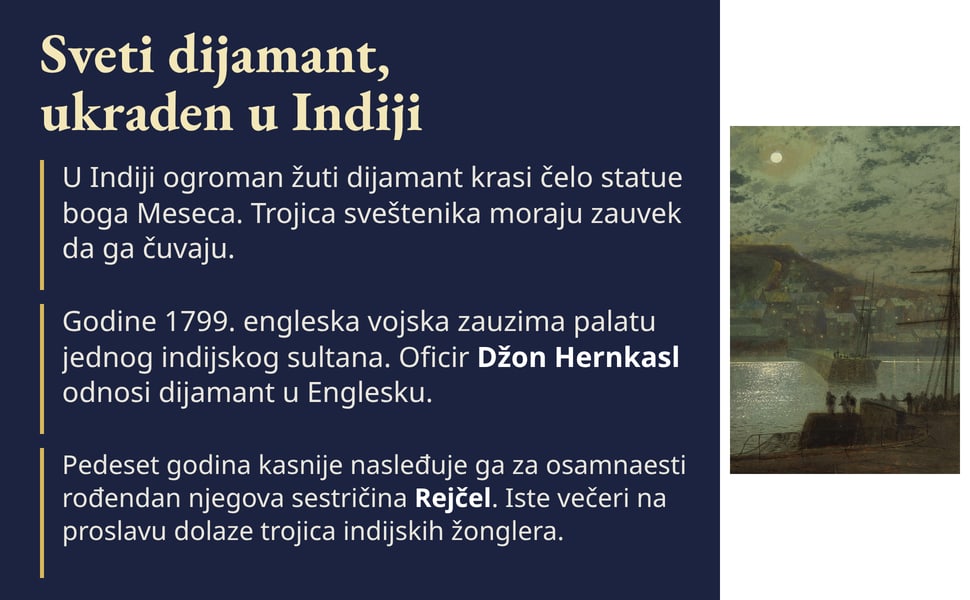 Sveti dijamant, ukraden u Indiji. Godine 1799. engleska vojska zauzima palatu jednog indijskog sultana. Oficir Džon Hernkasl odnosi dijamant u Englesku.