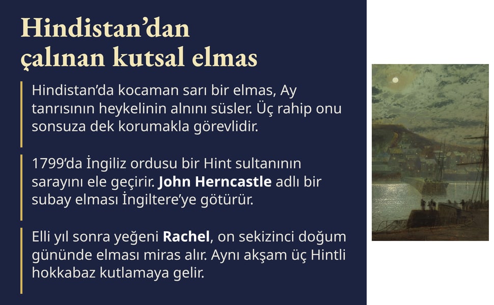 Hindistan’dan çalınan kutsal elmas. 1799’da İngiliz ordusu bir Hint sultanının sarayını ele geçirir. John Herncastle adlı bir subay elması İngiltere’ye götürür.