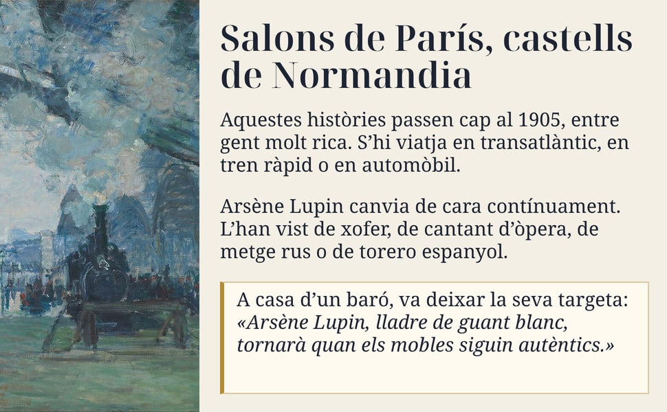 Salons de París, castells de Normandia. Aquestes històries passen cap al 1905, entre gent molt rica. S’hi viatja en transatlàntic, en tren ràpid o en automòbil.
