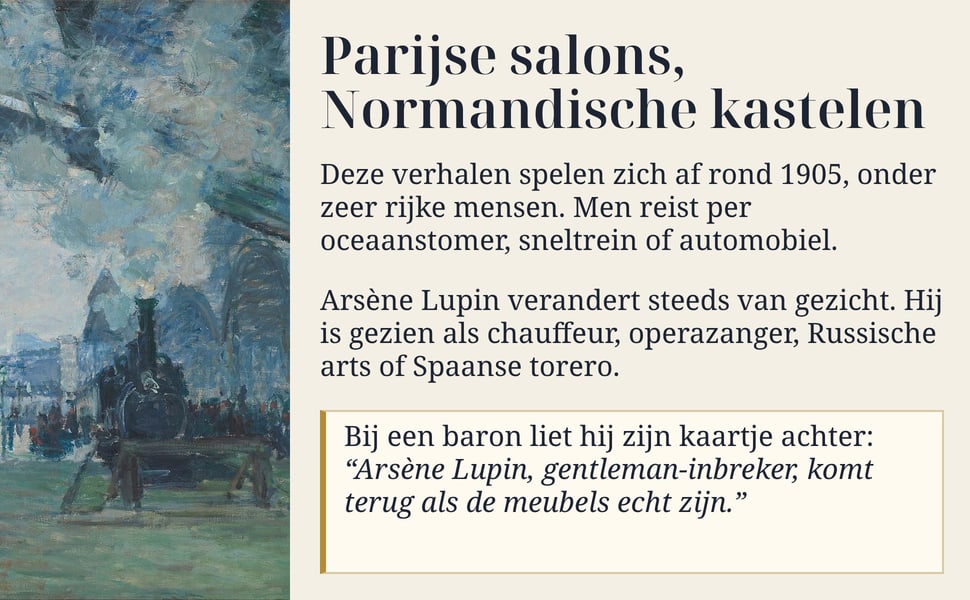 Parijse salons, Normandische kastelen. Deze verhalen spelen zich af rond 1905, onder zeer rijke mensen. Men reist per oceaanstomer, sneltrein of automobiel.