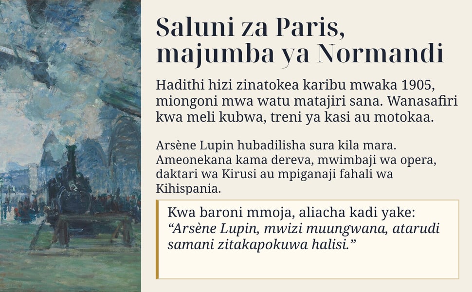 Saluni za Paris, majumba ya Normandi. Hadithi hizi zinatokea karibu mwaka 1905, miongoni mwa watu matajiri sana. Wanasafiri kwa meli kubwa, treni ya kasi au motokaa.