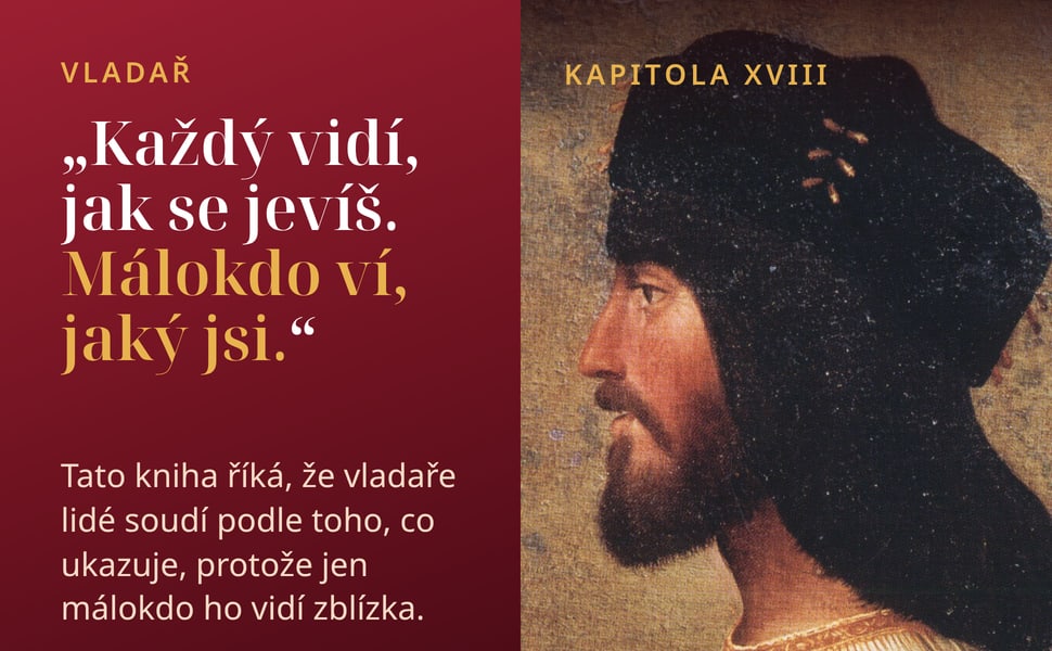 Vladař. „Každý vidí, jak se jevíš. Málokdo ví, jaký jsi.“.