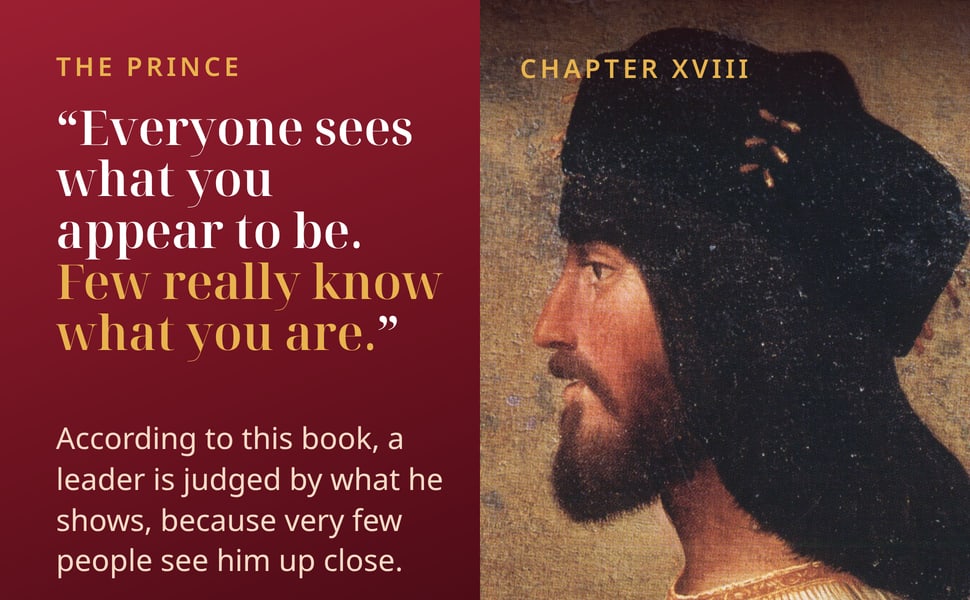 The Prince. “Everyone sees what you appear to be. Few really know what you are.”.