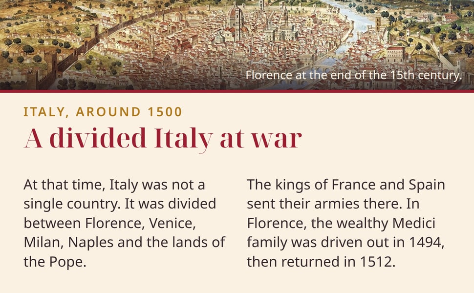 A divided Italy at war. At that time, Italy was not a single country. It was divided between Florence, Venice, Milan, Naples and the lands of the Pope.