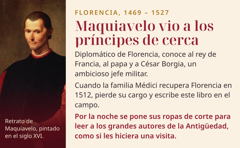 Maquiavelo vio a los príncipes de cerca. Diplomático de Florencia, conoce al rey de Francia, al papa y a César Borgia, un ambicioso jefe militar.
