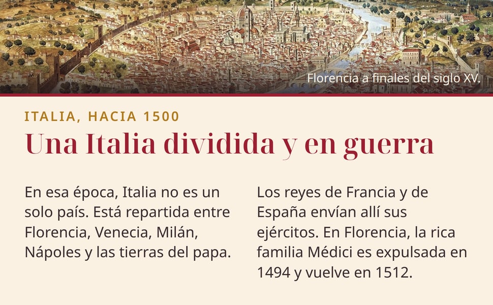 Una Italia dividida y en guerra. En esa época, Italia no es un solo país. Está repartida entre Florencia, Venecia, Milán, Nápoles y las tierras del papa.