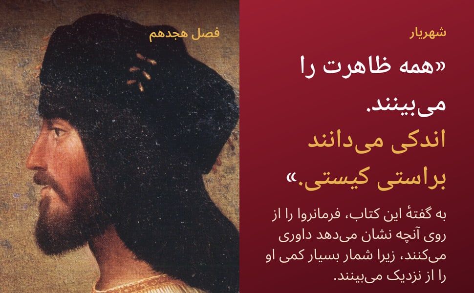 شهریار. «همه ظاهرت را میبینند. اندکی میدانند براستی کیستی.».