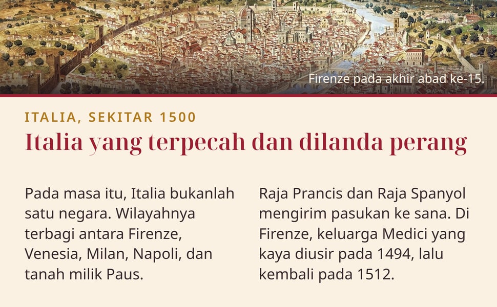 Italia yang terpecah dan dilanda perang. Pada masa itu, Italia bukanlah satu negara. Wilayahnya terbagi antara Firenze, Venesia, Milan, Napoli, dan tanah milik Paus.