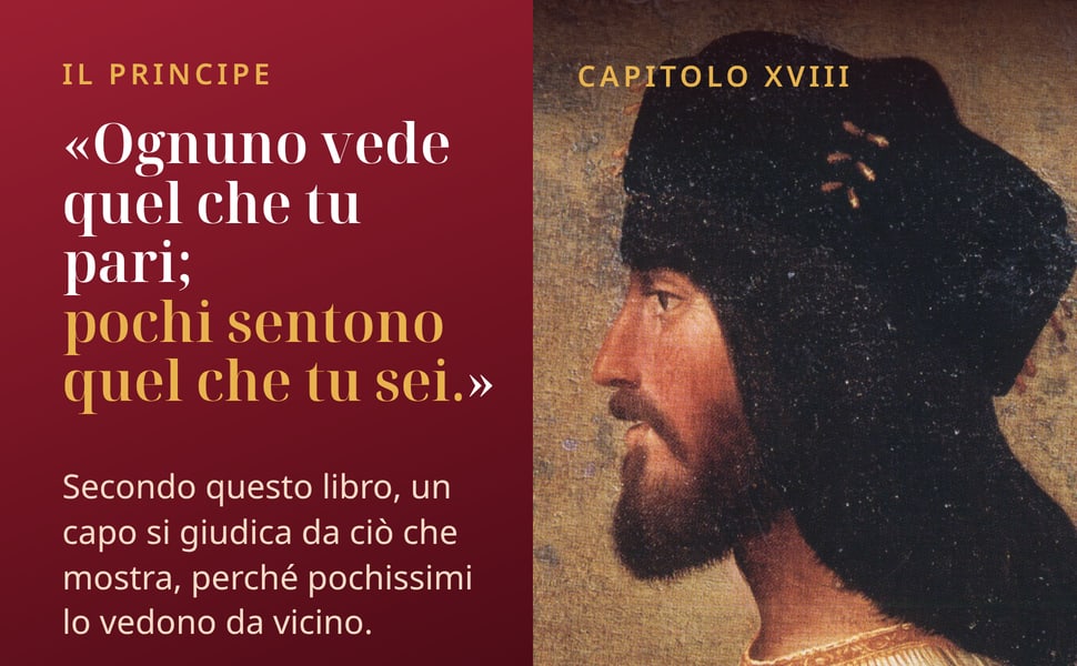 Il principe. «Ognuno vede quel che tu pari; pochi sentono quel che tu sei.».
