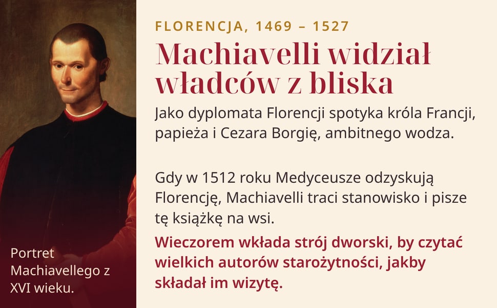 Machiavelli widział władców z bliska. Jako dyplomata Florencji spotyka króla Francji, papieża i Cezara Borgię, ambitnego wodza.