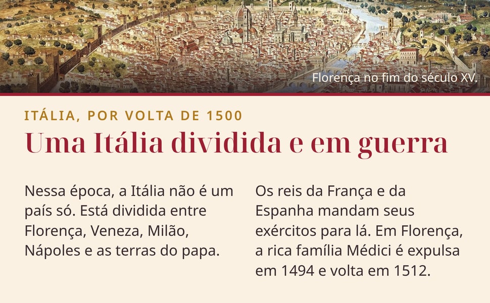 Uma Itália dividida e em guerra. Nessa época, a Itália não é um país só. Está dividida entre Florença, Veneza, Milão, Nápoles e as terras do papa.