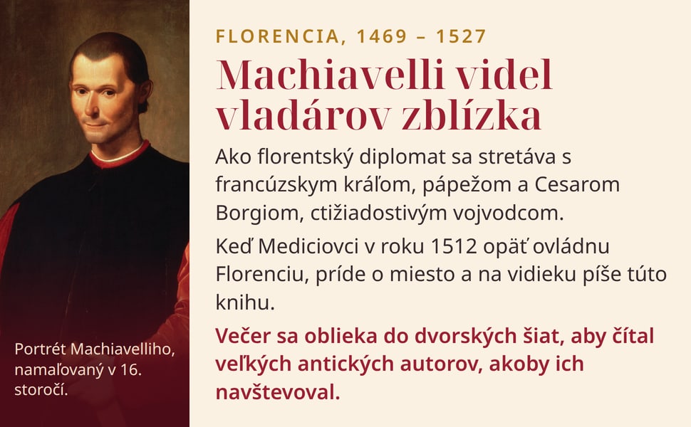 Machiavelli videl vladárov zblízka. Ako florentský diplomat sa stretáva s francúzskym kráľom, pápežom a Cesarom Borgiom, ctižiadostivým vojvodcom.