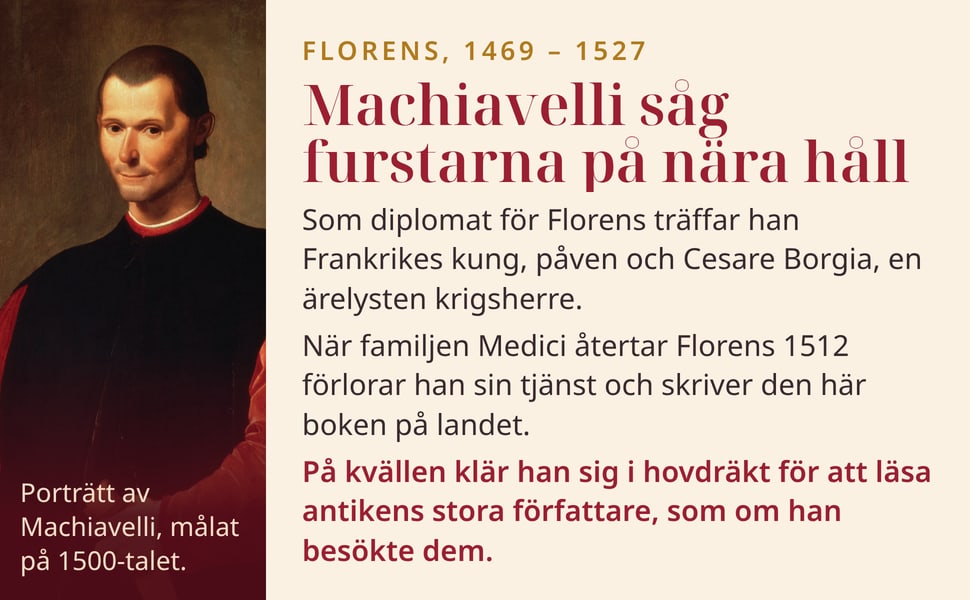 Machiavelli såg furstarna på nära håll. Som diplomat för Florens träffar han Frankrikes kung, påven och Cesare Borgia, en ärelysten krigsherre.