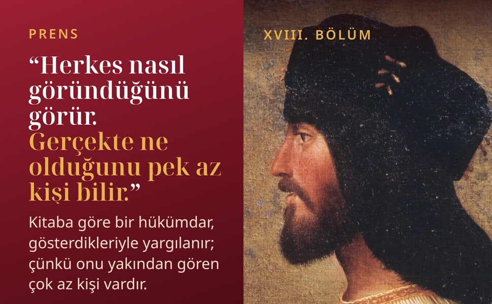 Prens. “Herkes nasıl göründüğünü görür. Gerçekte ne olduğunu pek az kişi bilir.”.