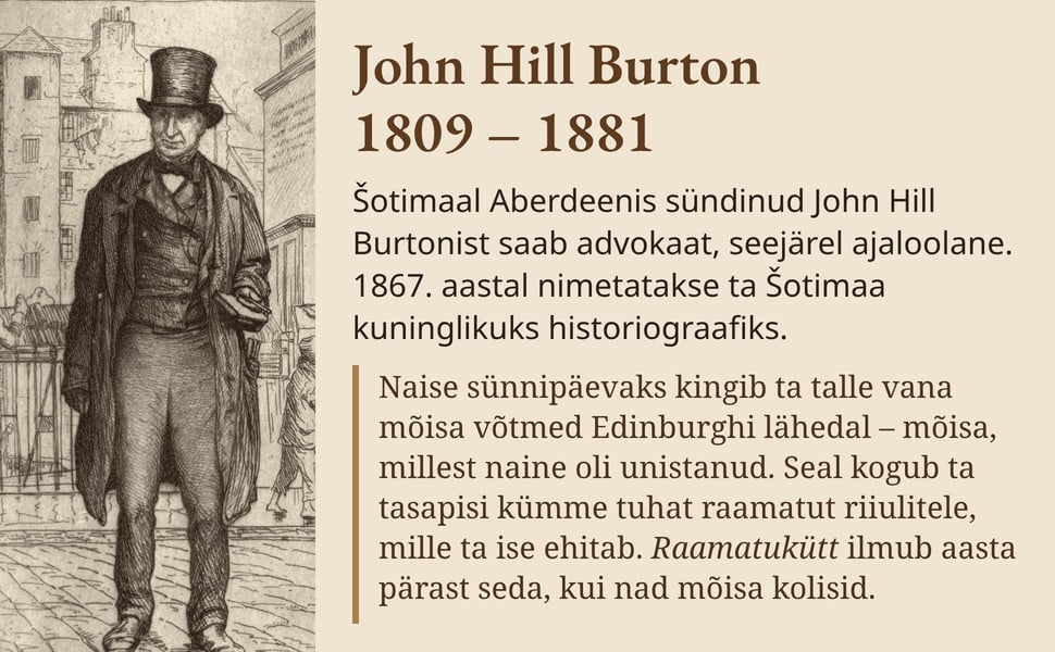 John Hill Burton 1809 – 1881. Šotimaal Aberdeenis sündinud John Hill Burtonist saab advokaat, seejärel ajaloolane. 1867. aastal nimetatakse ta Šotimaa kuninglikuks historiograafiks.
