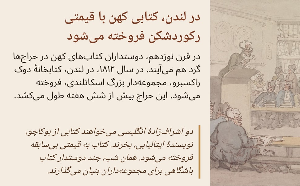 در لندن، کتابی کهن با قیمتی رکوردشکن فروخته میشود. در قرن نوزدهم، دوستداران کتابهای کهن در حراجها گرد هم میآیند. در سال ۱۸۱۲، در لندن، کتابخانهٔ دوک راکسبرو، مجموعهدار بزرگ اسکاتلندی، فروخته میشود. این حراج بیش…