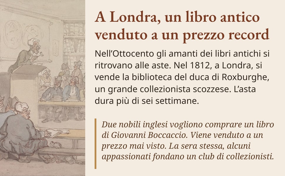 A Londra, un libro antico venduto a un prezzo record. Nell’Ottocento gli amanti dei libri antichi si ritrovano alle aste. Nel 1812, a Londra, si vende la biblioteca del duca di Roxburghe, un grande collezionista…