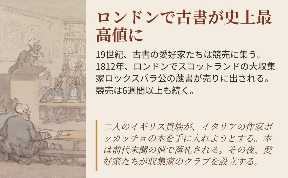 ロンドンで古書が史上最高値に。19世紀、古書の愛好家たちは競売に集う。1812年、ロンドンでスコットランドの大収集家ロックスバラ公の蔵書が売りに出される。競売は6週間以上も続く。