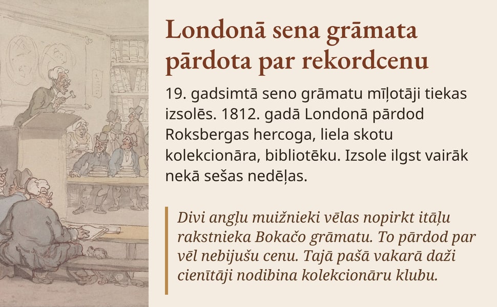 Londonā sena grāmata pārdota par rekordcenu. 19. gadsimtā seno grāmatu mīļotāji tiekas izsolēs. 1812. gadā Londonā pārdod Roksbergas hercoga, liela skotu kolekcionāra, bibliotēku. Izsole ilgst vairāk nekā sešas nedēļas.