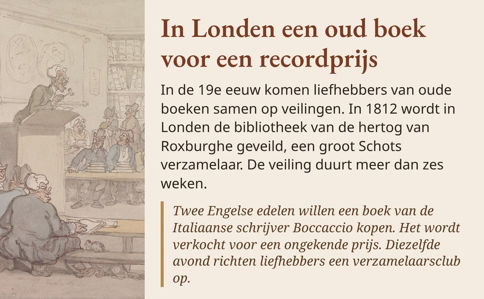 In Londen een oud boek voor een recordprijs. In de 19e eeuw komen liefhebbers van oude boeken samen op veilingen. In 1812 wordt in Londen de bibliotheek van de hertog van Roxburghe geveild, een groot Schots…