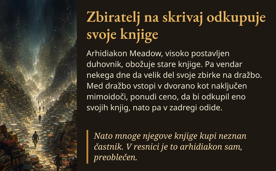 Zbiratelj na skrivaj odkupuje svoje knjige. Arhidiakon Meadow, visoko postavljen duhovnik, obožuje stare knjige. Pa vendar nekega dne da velik del svoje zbirke na dražbo. Med dražbo vstopi v dvorano kot naključen…