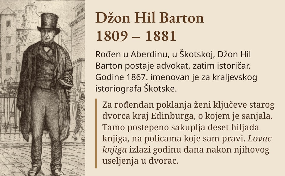 Džon Hil Barton 1809 – 1881. Rođen u Aberdinu, u Škotskoj, Džon Hil Barton postaje advokat, zatim istoričar. Godine 1867. imenovan je za kraljevskog istoriografa Škotske.