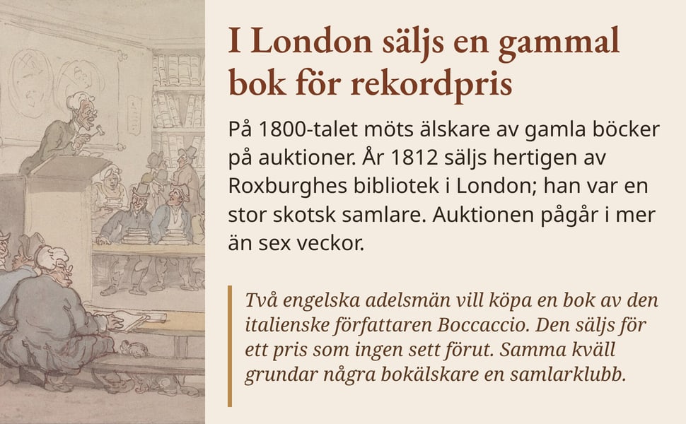 I London säljs en gammal bok för rekordpris. På 1800-talet möts älskare av gamla böcker på auktioner. År 1812 säljs hertigen av Roxburghes bibliotek i London; han var en stor skotsk samlare. Auktionen pågår i mer än…