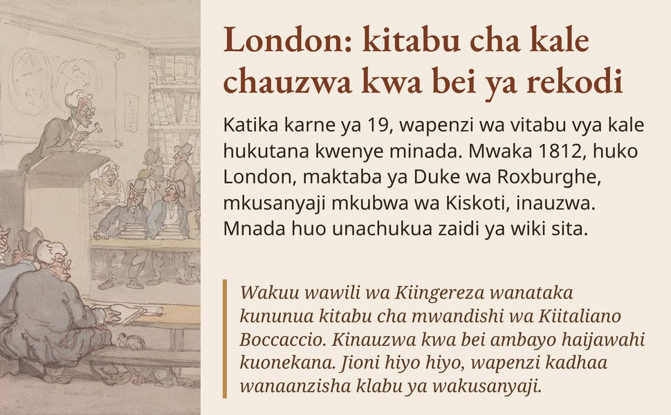 London: kitabu cha kale chauzwa kwa bei ya rekodi. Katika karne ya 19, wapenzi wa vitabu vya kale hukutana kwenye minada. Mwaka 1812, huko London, maktaba ya Duke wa Roxburghe, mkusanyaji mkubwa wa Kiskoti, inauzwa.…