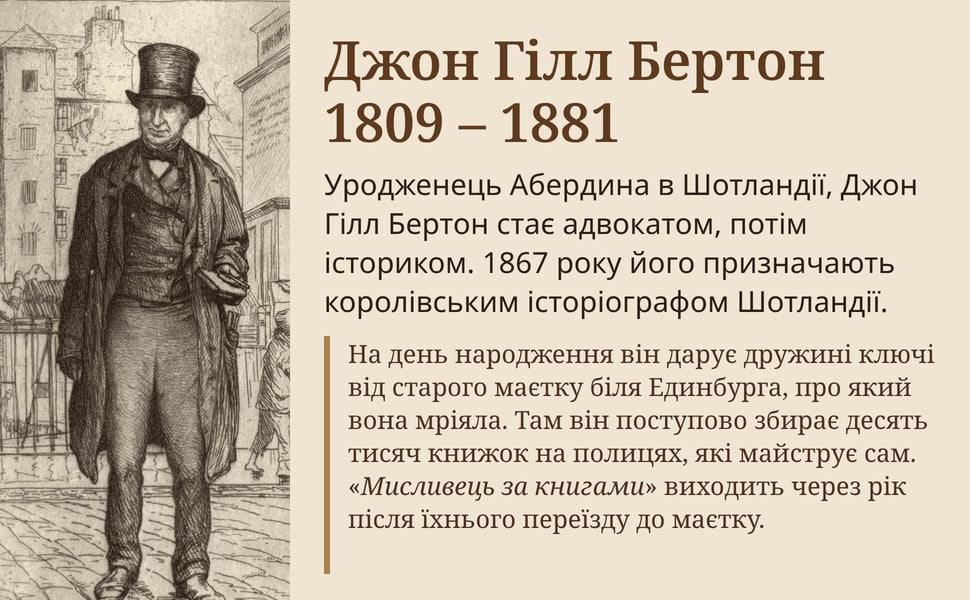 Джон Гілл Бертон 1809 – 1881. Уродженець Абердина в Шотландії, Джон Гілл Бертон стає адвокатом, потім істориком. 1867 року його призначають королівським історіографом Шотландії.