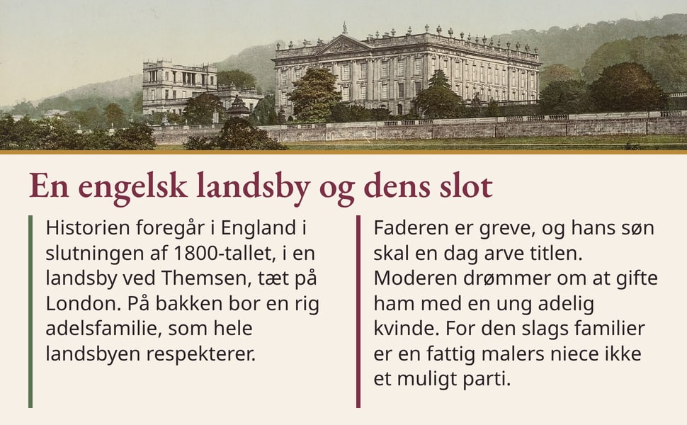 En engelsk landsby og dens slot. Historien foregår i England i slutningen af 1800-tallet, i en landsby ved Themsen, tæt på London. På bakken bor en rig adelsfamilie, som hele landsbyen respekterer.